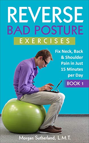 Reverse Bad Posture Exercises: Fix Neck, Back & Shoulder Pain in Just 15 Minutes per Day