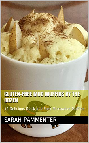 Gluten Free Mug Muffins by the Dozen: 12 Delicious Quick and Easy Microwave Muffins