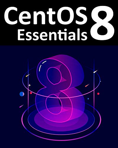 CentOS 8 Essentials: Learn to install, administer and deploy CentOS 8 systems (True PDF, EPUB)