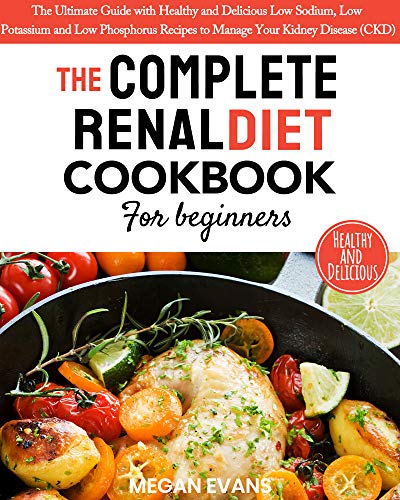 The Complete Renal Diet Cookbook for Beginners: The Ultimate Guide with Healthy and Delicious Low Sodium,...