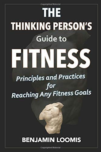 The Thinking Person's Guide to Fitness: Principles & Practices For Reaching Any Fitness Goals