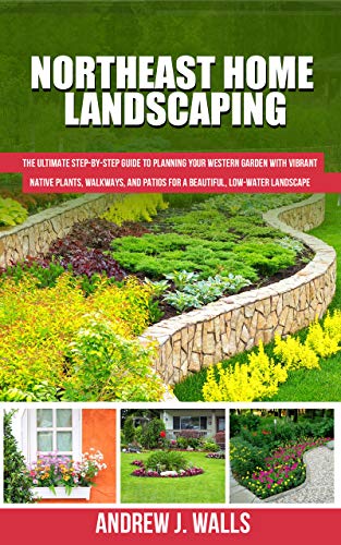 Northeast Home Landscaping: The Ultimate Step by Step Guide to Planning Your Western Garden with Vibrant Native Plants
