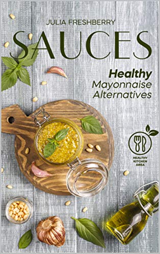 Sauces. Healthy Mayonnaise Alternatives: The recipes of 21 healthy sauces.