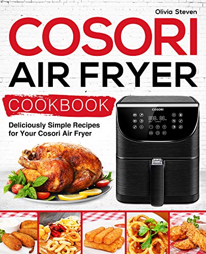 Cosori Air Fryer Cookbook: Deliciously Simple Recipes for Your Cosori Air Fryer (Air Fryer recipes Book 1)