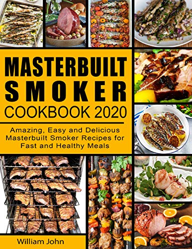 Masterbuilt Smoker Cookbook 2020: Amazing, Easy and Delicious Masterbuilt Smoker Recipes for Fast and Healthy Meals