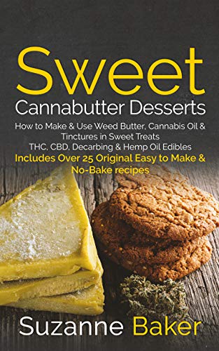Sweet Cannabutter Desserts: How to Make & Use Weed Butter, Cannabis Oil, and Tinctures in Sweet Treats THC, CBD, Decarbing