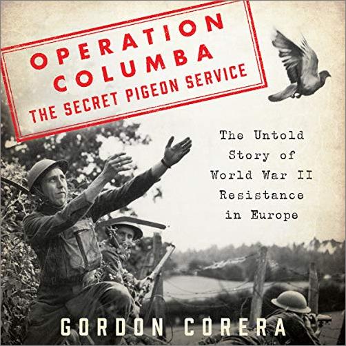 Operation Columba   The Secret Pigeon Service: The Untold Story of World War II Resistance in Europe [Audiobook]