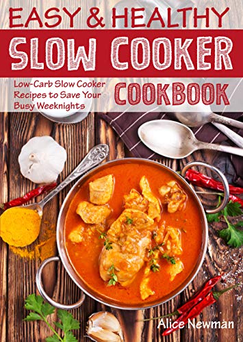 Easy and Healthy Slow Cooker Cookbook: Low Carb Slow Cooker Recipes to Save Your Busy Weeknights