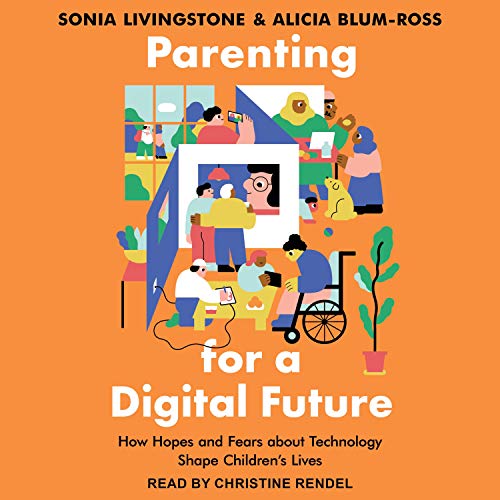 Parenting for a Digital Future: How Hopes and Fears About Technology Shape Children's Lives [Audiobook]