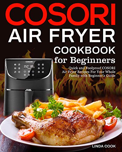COSORI Air Fryer Cookbook for Beginners: Quick and Foolproof COSORI Air Fryer Recipes For Your Whole Family...