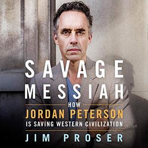 Savage Messiah: How Dr. Jordan Peterson Is Saving Western Civilization [Audiobook]