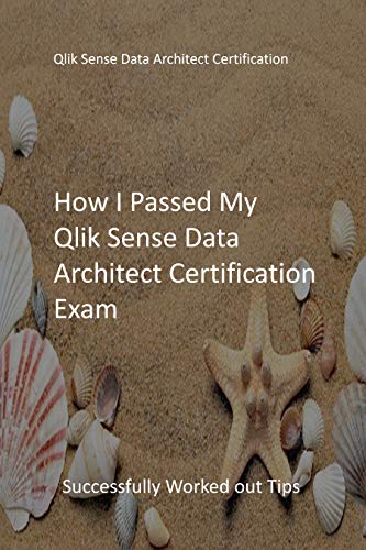 How I Passed My Qlik Sense Data Architect Certification Exam: Successfully Worked out Tips