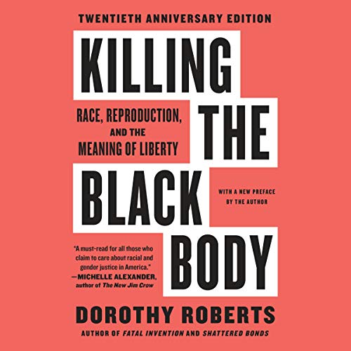 Killing the Black Body: Race, Reproduction, and the Meaning of Liberty [Audiobook]