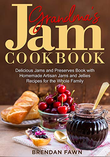 Grandma's Jam Cookbook: Delicious Jams and Preserves Book with Homemade Artisan Jams and Jellies Recipes...