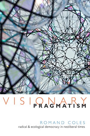 Visionary Pragmatism: Radical and Ecological Democracy in Neoliberal Times