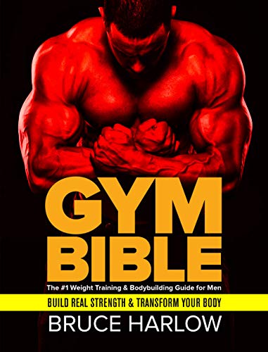 Gym Bible: The #1 Weight Training & Bodybuilding Guide for Men   Build Real Strength & Transform Your Body