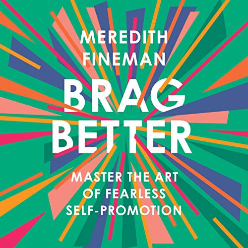 Brag Better: Master the Art of Fearless Self Promotion (Audiobook)