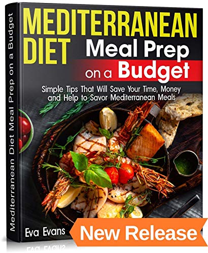Mediterranean Diet Meal Prep on a Budget: Simple Tips That Will Save Your Time, Money and Help to Savor Mediterranean Meals