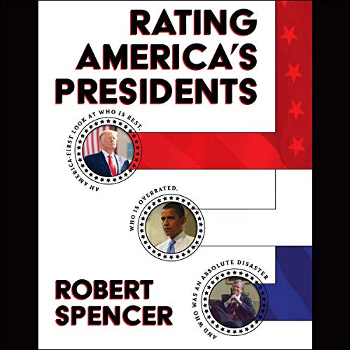 Rating America's Presidents: An America First Look at Who Is Best, Who Is Overrated and Who Was an Absolute Disaster [Audiobook]