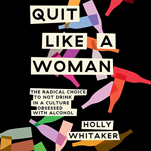 Quit Like a Woman: The Radical Choice to Not Drink in a Culture Obsessed with Alcohol (Audiobook)