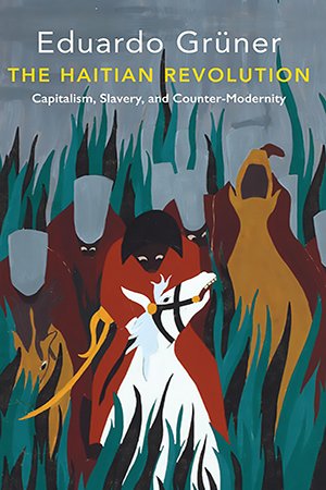 The Haitian Revolution: Capitalism, Slavery and Counter Modernity