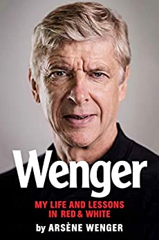 Wenger : My Life and Lessons in Red and White: My Autobiography