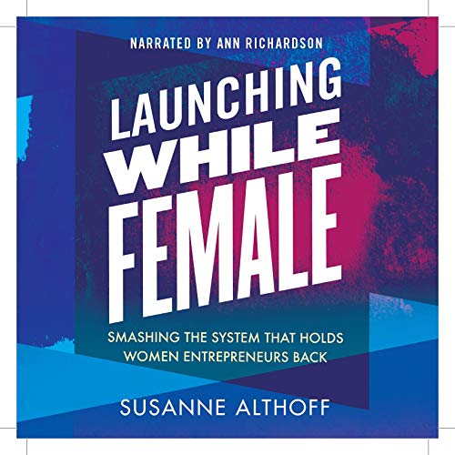 Launching While Female: Smashing the System That Holds Women Entrepreneurs Back [Audiobook]
