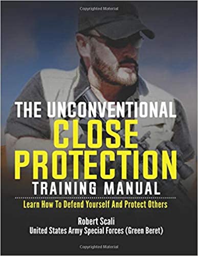 The Unconventional Close Protection Training Manual: Learn how to defend yourself and protect others
