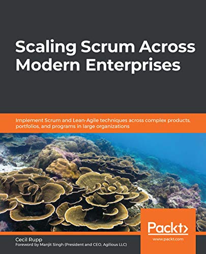 Scaling Scrum Across Modern Enterprises: Implement Scrum and Lean Agile techniques across complex products, portfolios, programs