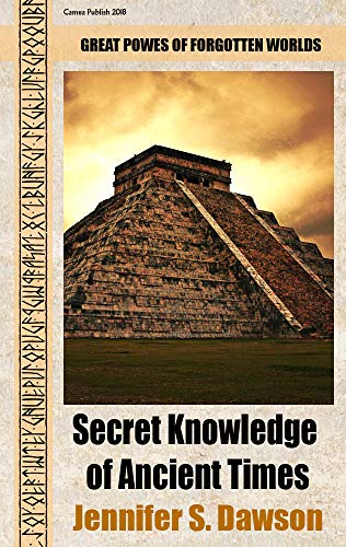 Secret Knowledge of Ancient Times: Great Powers of Forgotten Worlds