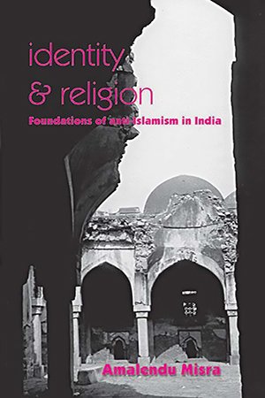 Identity and Religion: Foundations of Anti Islamism in India
