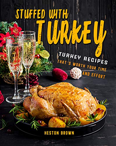 Stuffed with Turkey: Turkey Recipes That's Worth Your Time and Effort