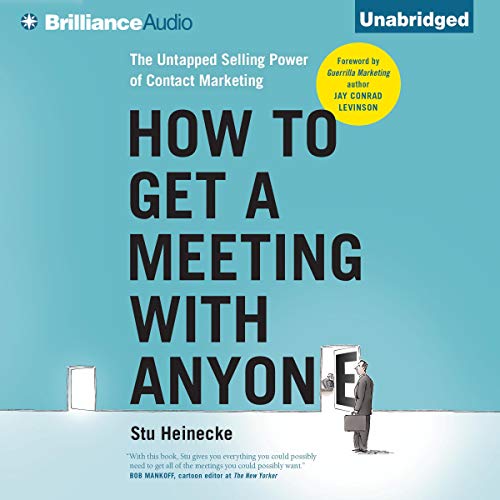 How to Get a Meeting with Anyone: The Untapped Selling Power of Contact Marketing (Audiobook)