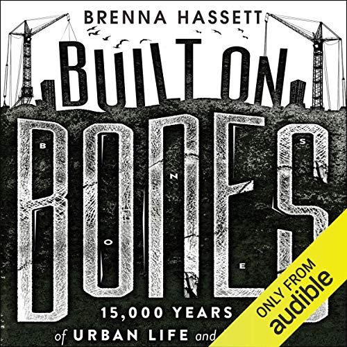Built on Bones: 15,000 Years of Urban Life and Death [Audiobook]