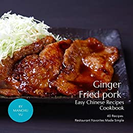 Ginger Fried pork Easy Chinese Recipes Cookbook: 40 Recipes Restaurant Favorites Made Simple