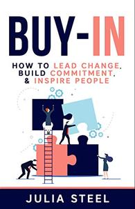Buy In: How to Lead Change, Build Commitment & Inspire People