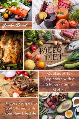 Paleo Diet Cookbook for Beginners: 101 Easy Recipes to Get Started with Your New Lifestyle