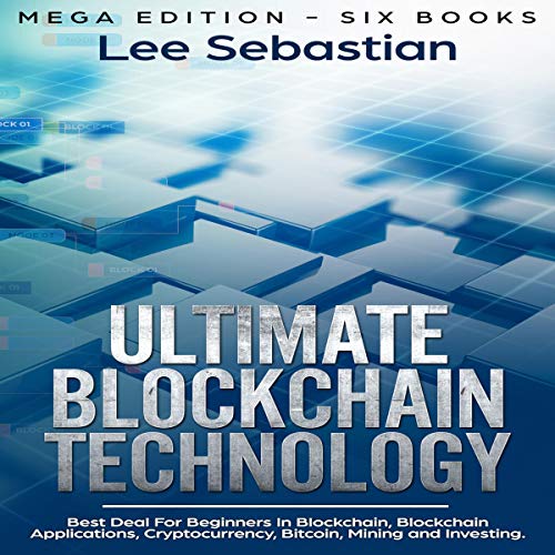 Ultimate Blockchain Technology: Mega Edition   Six Books: Best Deal for Beginners in Blockchain [Audiobook]