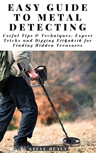 Easy Guide to Metal Detecting: Useful Tips and Techniques, Expert Tricks and Dіggіng Etіԛuеttе...