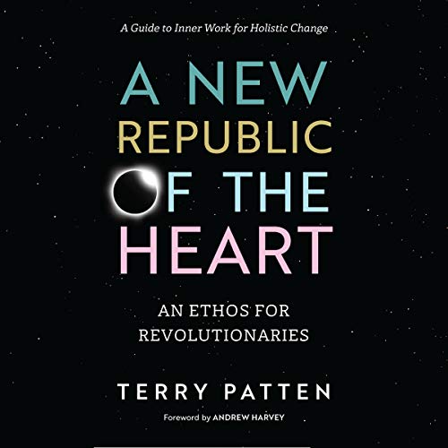 A New Republic of the Heart: An Ethos for Revolutionaries   A Guide to Inner Work for Holistic Change [Audiobook]