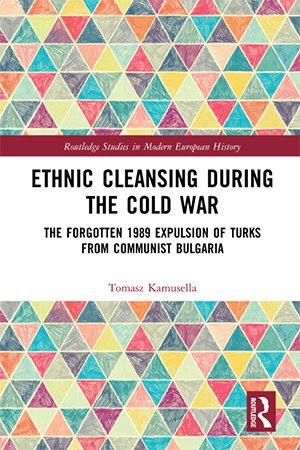 Ethnic Cleansing During the Cold War: The Forgotten 1989 Expulsion of Turks from Communist Bulgaria