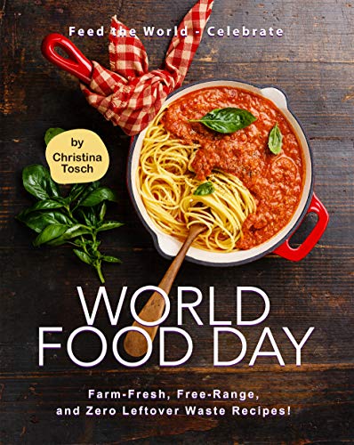 Feed the World   Celebrate World Food Day: Farm Fresh, Free Range, and Zero Leftover Waste Recipes!