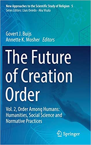 The Future of Creation Order: Vol. 2, Order Among Humans: Humanities, Social Science and Normative Practices (New Approa