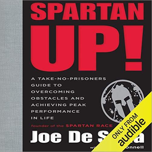 Spartan Up!: A Take No Prisoners Guide to Overcoming Obstacles and Achieving Peak Performance in Life [Audiobook]