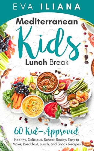 Mediterranean Kids Lunch Break: 60+ Kid Approved, Healthy, Delicious, School Ready, Easy to Make Breakfast, Lunch
