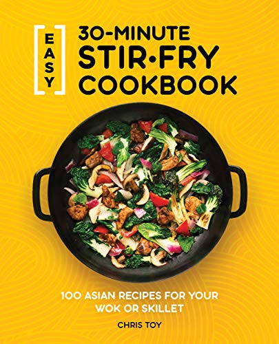 Easy 30 Minute Stir Fry Cookbook: 100 Asian Recipes for your Wok or Skillet