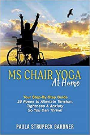 MS Chair Yoga at Home Your Step By Step Guide: 25 Poses to Alleviate Tension, Tightness & Anxiety So You Can Thrive