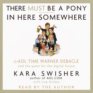 There Must Be a Pony in Here Somewhere: The AOL Time Warner Debacle and the Quest for the Digital Future [Audiobook]