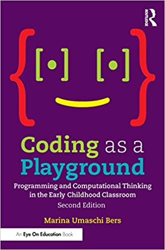 Coding as a Playground: Programming and Computational Thinking in the Early Childhood Classroom, 2nd Edition