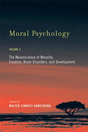 Moral Psychology, Vol. 3: The Neuroscience of Morality: Emotion, Brain Disorders, and Development